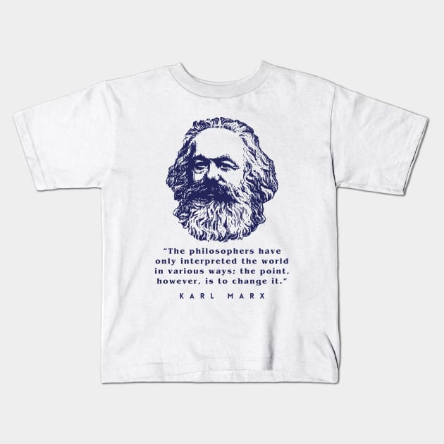 Karl Marx portrait and quote: The philosophers have only interpreted the world in various ways; the point, however, is to change it. Kids T-Shirt by artbleed